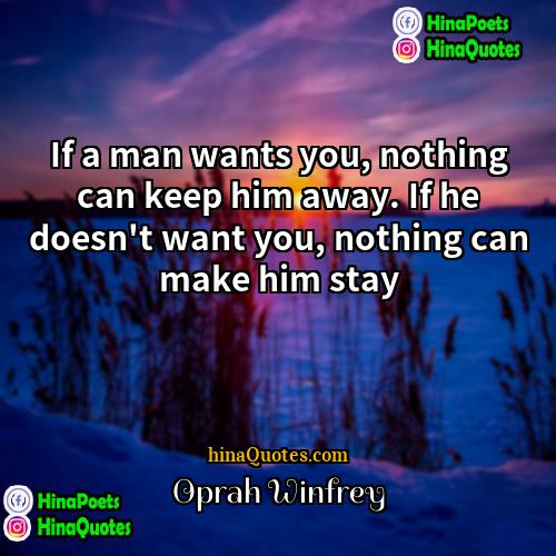 Oprah Winfrey Quotes | If a man wants you, nothing can